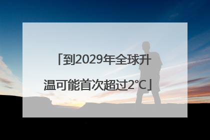 到2029年全球升温可能首次超过2℃
