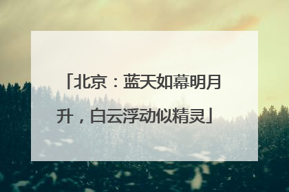北京：蓝天如幕明月升，白云浮动似精灵