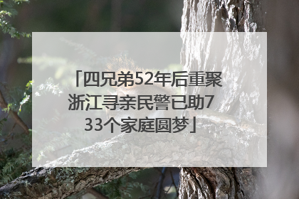四兄弟52年后重聚 浙江寻亲民警已助733个家庭圆梦