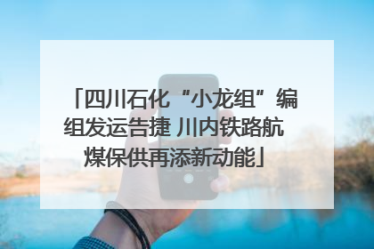 四川石化“小龙组”编组发运告捷 川内铁路航煤保供再添新动能