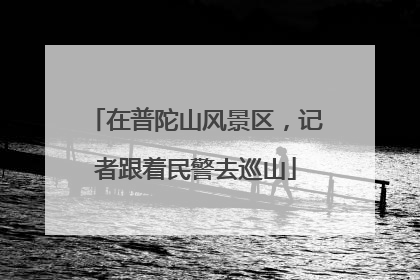 在普陀山风景区，记者跟着民警去巡山