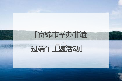 富锦市举办非遗过端午主题活动
