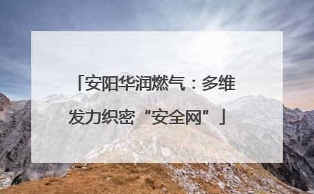 安阳华润燃气：多维发力织密“安全网”