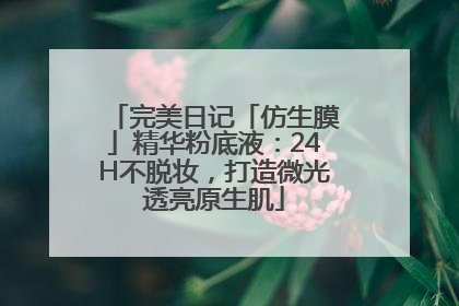 完美日记「仿生膜」精华粉底液：24H不脱妆，打造微光透亮原生肌