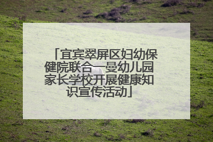 宜宾翠屏区妇幼保健院联合一曼幼儿园家长学校开展健康知识宣传活动