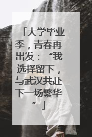 大学毕业季，青春再出发：“我选择留下，与武汉共赴下一场繁华”