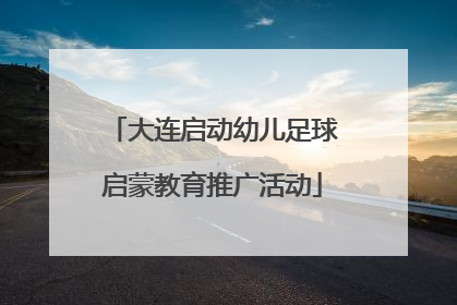 大连启动幼儿足球启蒙教育推广活动