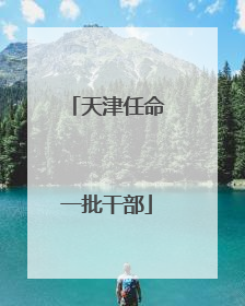 天津任命一批干部