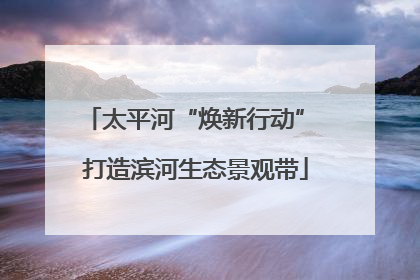 太平河“焕新行动” 打造滨河生态景观带