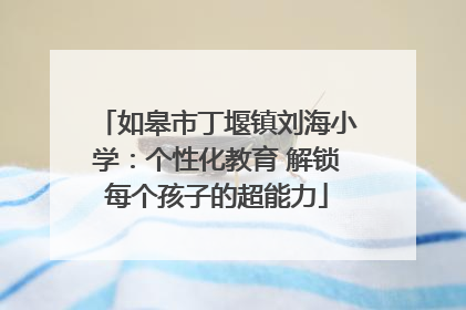 如皋市丁堰镇刘海小学：个性化教育 解锁每个孩子的超能力