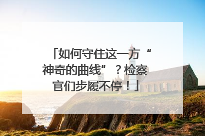 如何守住这一方“神奇的曲线”？检察官们步履不停！