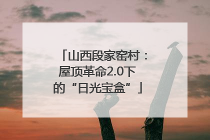 山西段家窑村：屋顶革命2.0下的“日光宝盒”