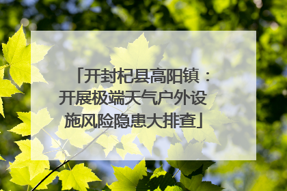 开封杞县高阳镇：开展极端天气户外设施风险隐患大排查