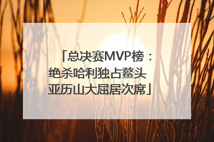 总决赛MVP榜：绝杀哈利独占鳌头 亚历山大屈居次席