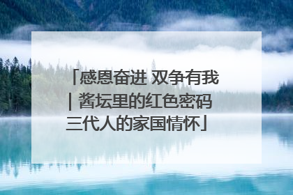 感恩奋进 双争有我｜酱坛里的红色密码 三代人的家国情怀