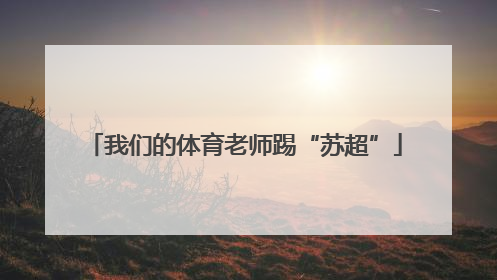 我们的体育老师踢“苏超”