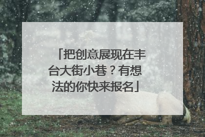把创意展现在丰台大街小巷？有想法的你快来报名