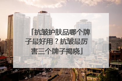 抗皱护肤品哪个牌子最好用？抗皱最厉害三个牌子揭晓