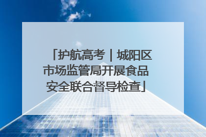 护航高考｜城阳区市场监管局开展食品安全联合督导检查