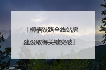 柳梧铁路全线站房建设取得关键突破