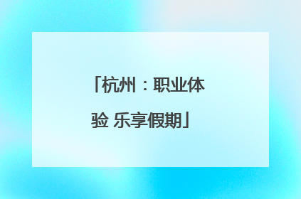 杭州：职业体验 乐享假期