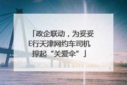 政企联动，为妥妥E行天津网约车司机撑起“关爱伞”