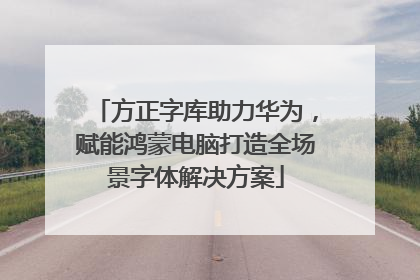 方正字库助力华为，赋能鸿蒙电脑打造全场景字体解决方案