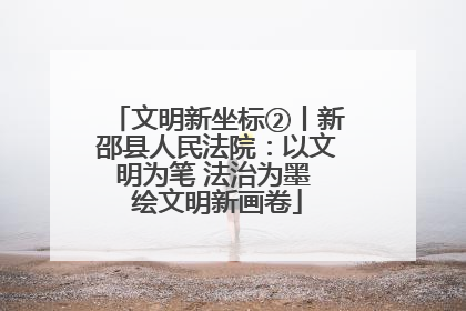 文明新坐标②丨新邵县人民法院：以文明为笔 法治为墨 绘文明新画卷