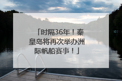 时隔36年！秦皇岛将再次举办洲际帆船赛事！