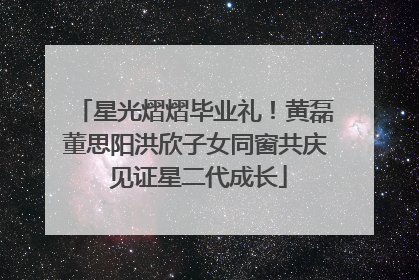 星光熠熠毕业礼！黄磊董思阳洪欣子女同窗共庆 见证星二代成长