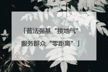 普法强基“接地气” 服务群众“零距离”