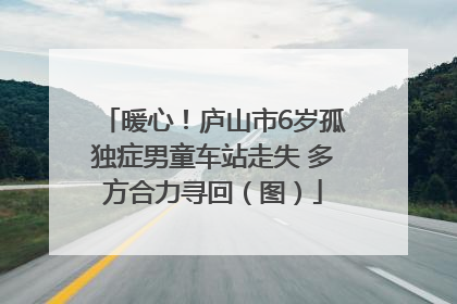 暖心！庐山市6岁孤独症男童车站走失 多方合力寻回（图）