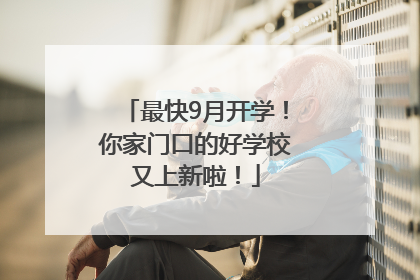 最快9月开学！你家门口的好学校又上新啦！