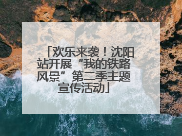 欢乐来袭！沈阳站开展“我的铁路风景”第二季主题宣传活动