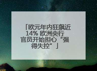 欧元年内狂飙近14% 欧洲央行官员开始担心“强得失控”