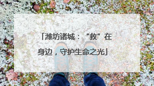 潍坊诸城：“救”在身边，守护生命之光
