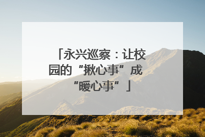 永兴巡察：让校园的“揪心事”成“暖心事”