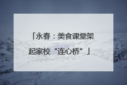 永春：美食课堂架起家校“连心桥”