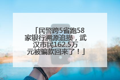 民警跨5省跑58家银行溯源追损，武汉市民162.5万元被骗款回来了！