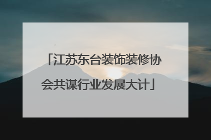 江苏东台装饰装修协会共谋行业发展大计