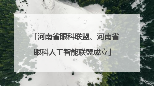 河南省眼科联盟、河南省眼科人工智能联盟成立