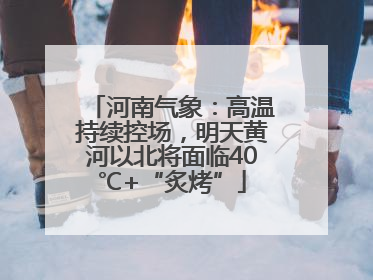 河南气象：高温持续控场，明天黄河以北将面临40℃+“炙烤”