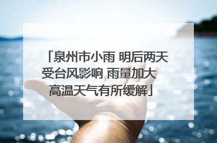 泉州市小雨 明后两天受台风影响 雨量加大 高温天气有所缓解