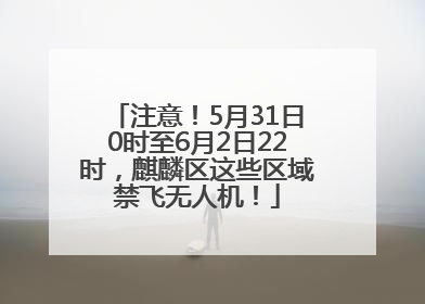 注意！5月31日0时至6月2日22时，麒麟区这些区域禁飞无人机！