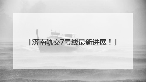 济南轨交7号线最新进展！