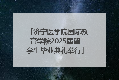 济宁医学院国际教育学院2025届留学生毕业典礼举行