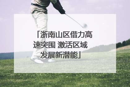 浙南山区借力高速突围 激活区域发展新潜能