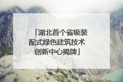 湖北首个省级装配式绿色建筑技术创新中心揭牌