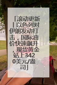 滚动更新丨以色列对伊朗发动打击，国际油价快速飙升，现货黄金站上3420美元/盎司