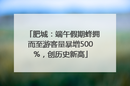 肥城：端午假期蜂拥而至游客量暴增500%，创历史新高